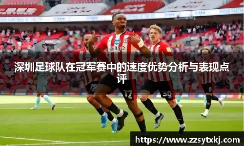 深圳足球队在冠军赛中的速度优势分析与表现点评